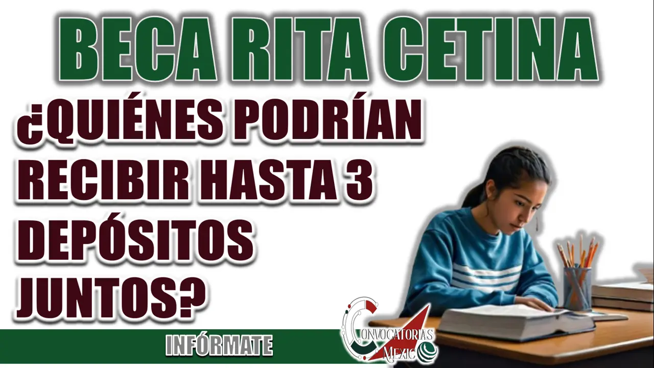 BECA RITA CETINA| ¿QUIÉNES PODRÍAN RECIBIR HASTA 3 DEPÓSITOS JUNTOS?
