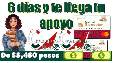 6 días y te llega tu apoyo de $8,480 pesos
