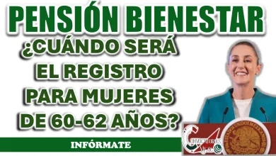 PENSIÓN MUJERES BIENESTAR| ¿CUÁNDO ES EL REGISTRO DE 60 A 62 AÑOS?