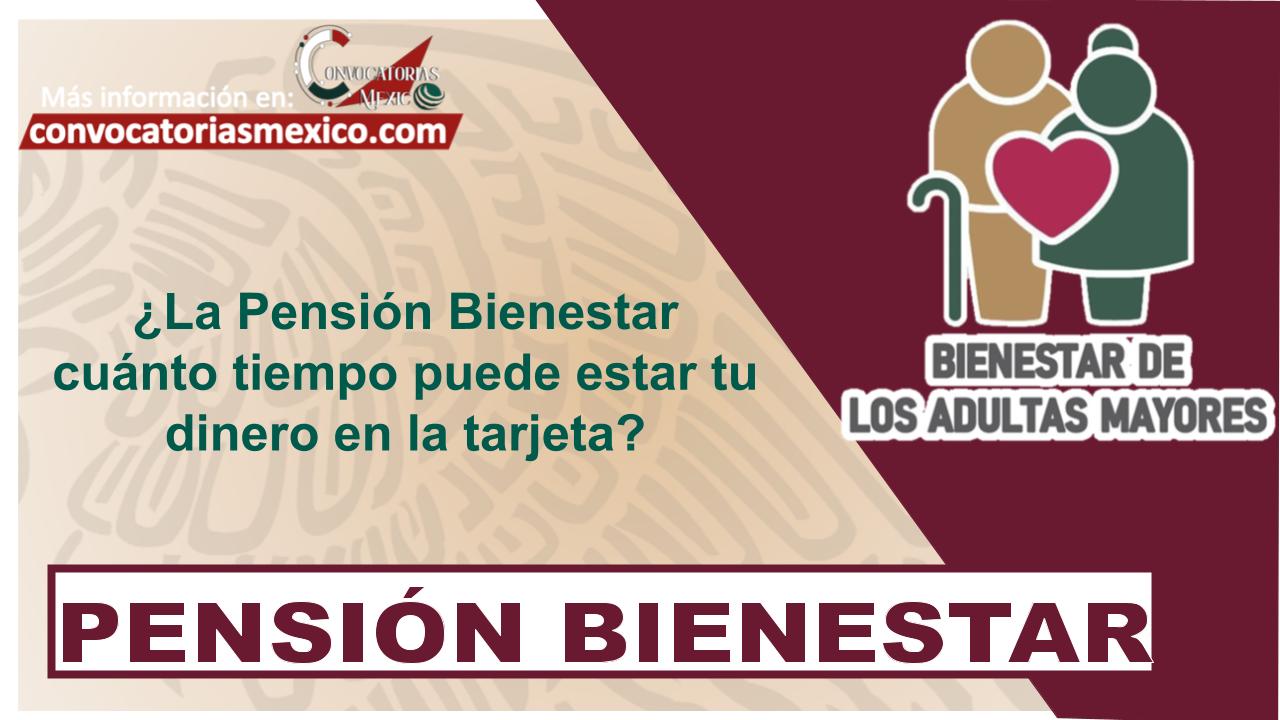 ¿La Pensión Bienestar cuánto tiempo puede estar tu dinero en la tarjeta?