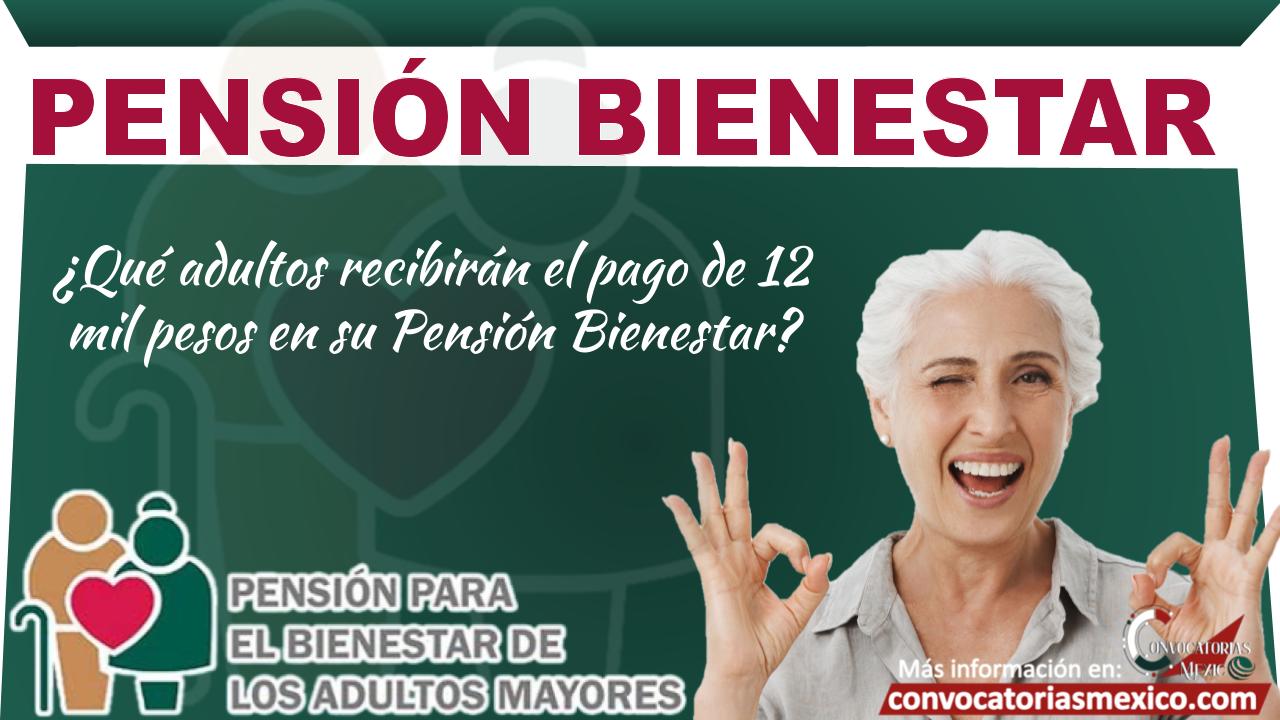 ¿Qué adultos recibirán el pago de 12 mil pesos en su Pensión Bienestar? 11 ¿Qué adultos recibirán el pago de 12 mil pesos en su Pensión Bienestar?