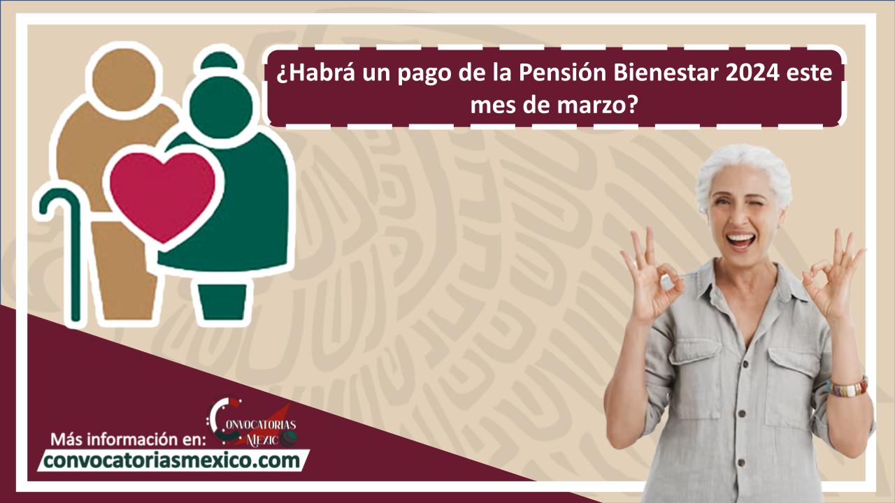 ¿Habrá un pago de la Pensión Bienestar 2024 este mes de marzo?