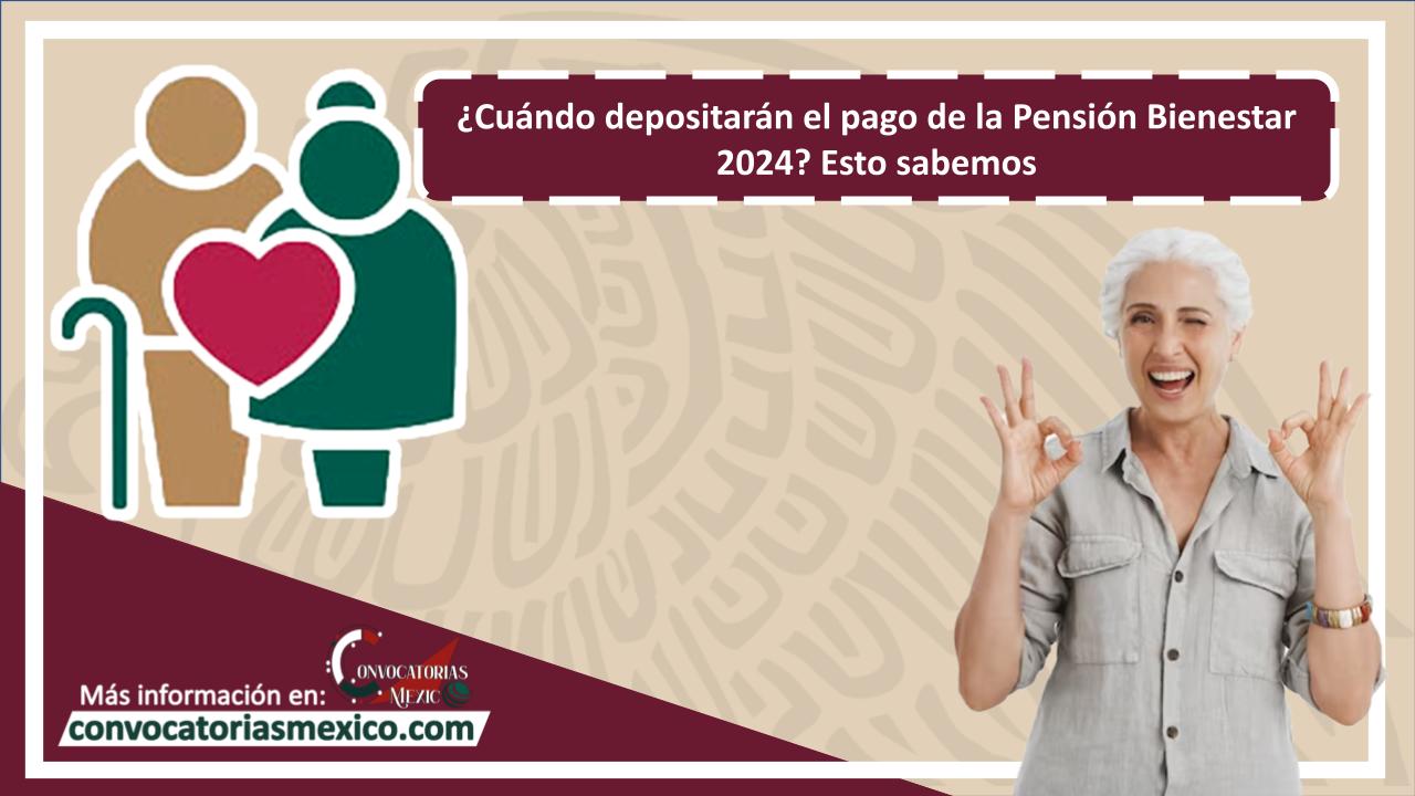 ¿Cuándo depositarán el pago de la Pensión Bienestar 2024? Esto sabemos