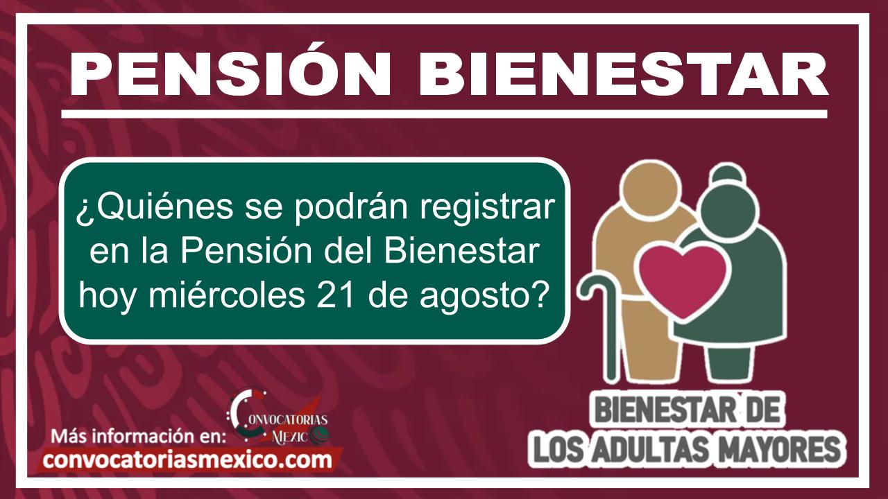¿Quiénes se podrán registrar en la Pensión del Bienestar hoy miércoles 21 de agosto?