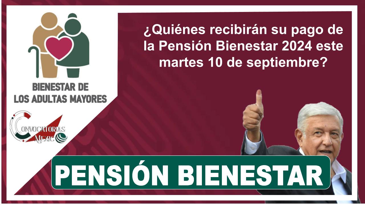 ¿Quiénes recibirán su pago de la Pensión Bienestar 2024 este martes 10 de septiembre?