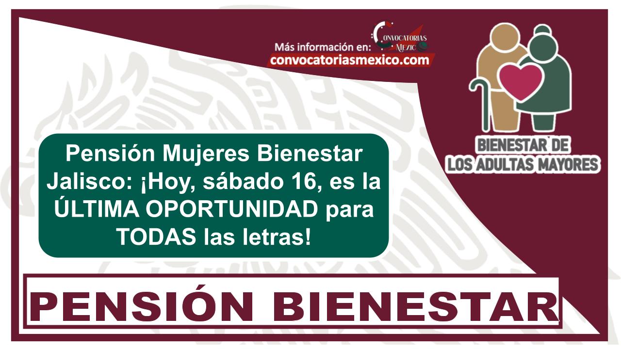 Pensión Mujeres Bienestar Jalisco: ¡Hoy, sábado 16, es la ÚLTIMA OPORTUNIDAD para TODAS las letras!