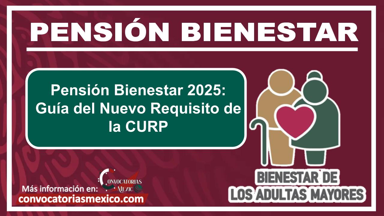 Pensión Bienestar 2025: Guía del Nuevo Requisito de la CURP 11 Pensión Bienestar 2025: Guía del Nuevo Requisito de la CURP