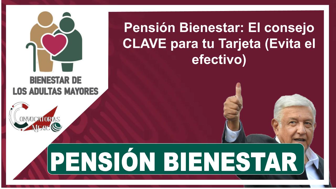 Pensión Bienestar: El consejo CLAVE para tu Tarjeta (Evita el efectivo)
