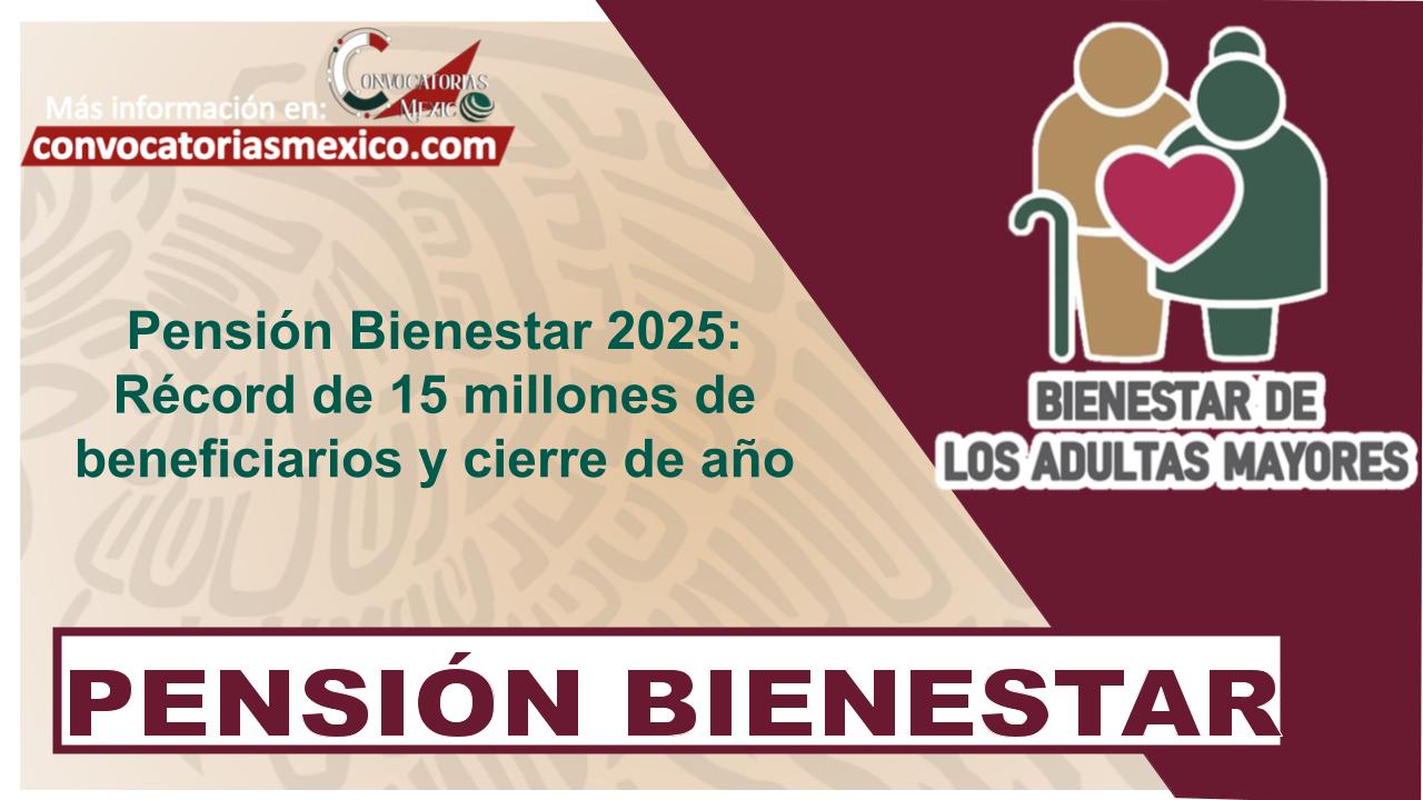Pensión Bienestar 2025: Récord de 15 millones de beneficiarios y cierre de año