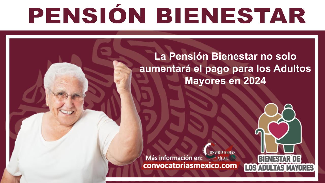 La Pensión Bienestar no solo aumentará el pago para los Adultos Mayores en 2024 11 La Pensión Bienestar no solo aumentará el pago para los Adultos Mayores en 2024