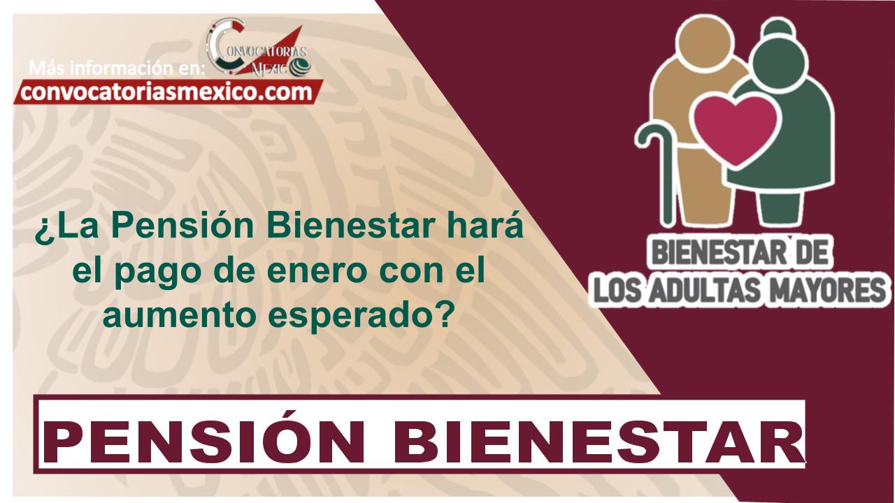 ¿La Pensión Bienestar hará el pago de enero con el aumento esperado? 11 ¿La Pensión Bienestar hará el pago de enero con el aumento esperado?