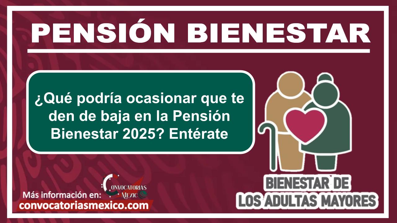 ¿Qué podría ocasionar que te den de baja en la Pensión Bienestar 2025? Entérate