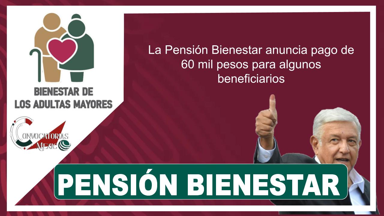 La Pensión Bienestar anuncia pago de 60 mil pesos para algunos beneficiarios