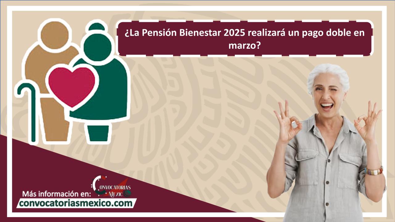 ¿La Pensión Bienestar 2025 realizará un pago doble en marzo?