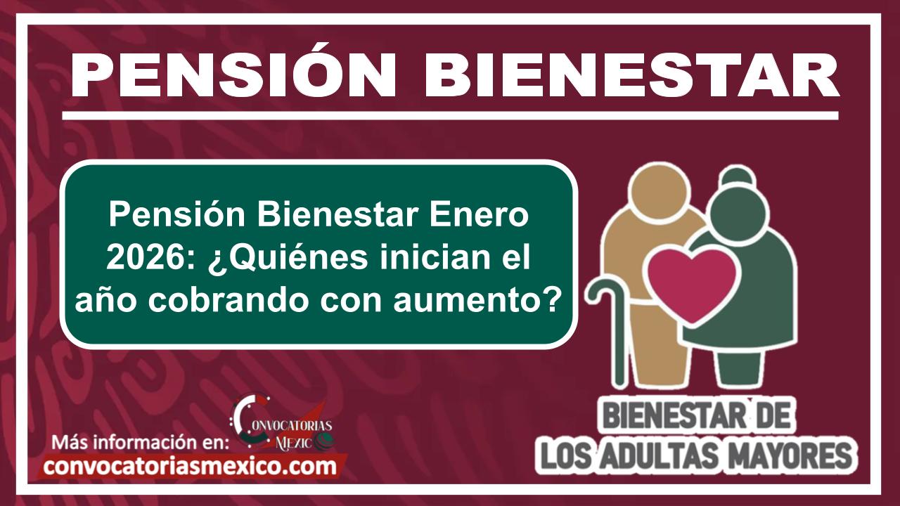 Pensión Bienestar Enero 2026: ¿Quiénes inician el año cobrando con aumento?