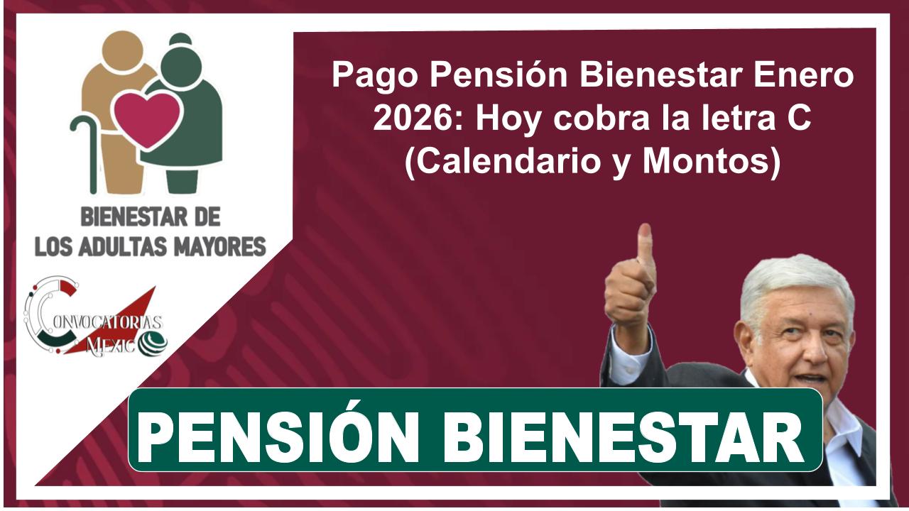 Pago Pensión Bienestar Enero 2026: Hoy cobra la letra C (Calendario y Montos)