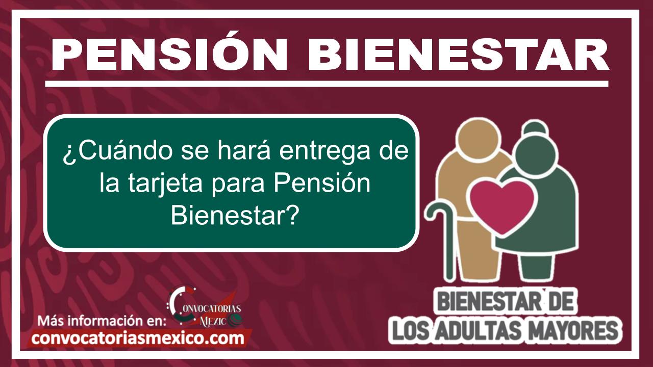 ¿Cuándo se hará entrega de la tarjeta para Pensión Bienestar? 11 ¿Cuándo se hará entrega de la tarjeta para Pensión Bienestar?