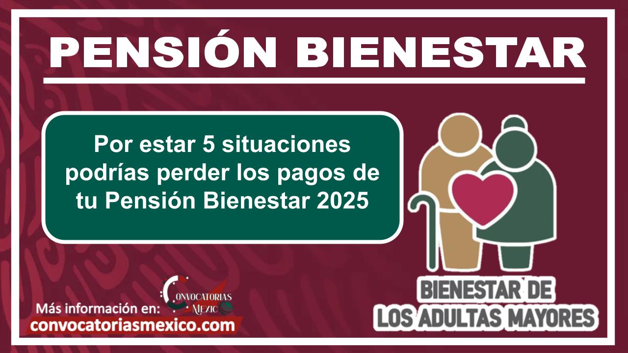 Por estar 5 situaciones podrías perder los pagos de tu Pensión Bienestar 2025
