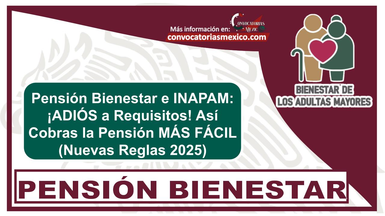 Pensión Bienestar e INAPAM: ¡ADIÓS a Requisitos! Así Cobras la Pensión MÁS FÁCIL (Nuevas Reglas 2025)
