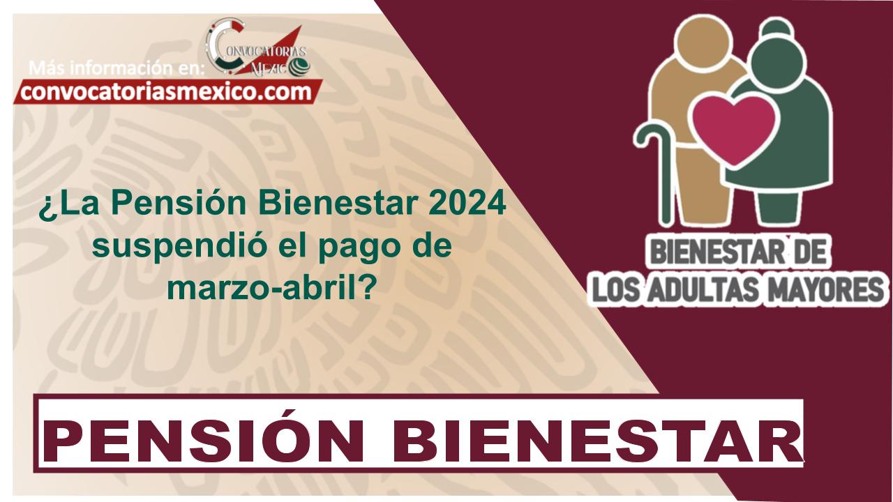 ¿La Pensión Bienestar 2024 suspendió el pago de marzo-abril?