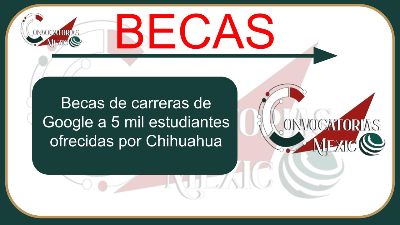 Becas de carreras de Google a 5 mil estudiantes ofrecidas por Chihuahua 11 Beca