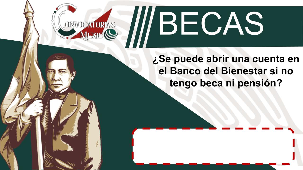 ¿Se puede abrir una cuenta en el Banco del Bienestar si no tengo beca ni pensión? 11 Beca