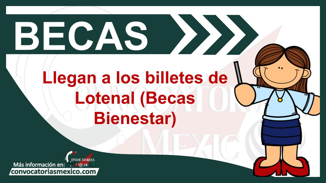 Llegan a los billetes de Lotenal (Becas Bienestar) 11 Beca
