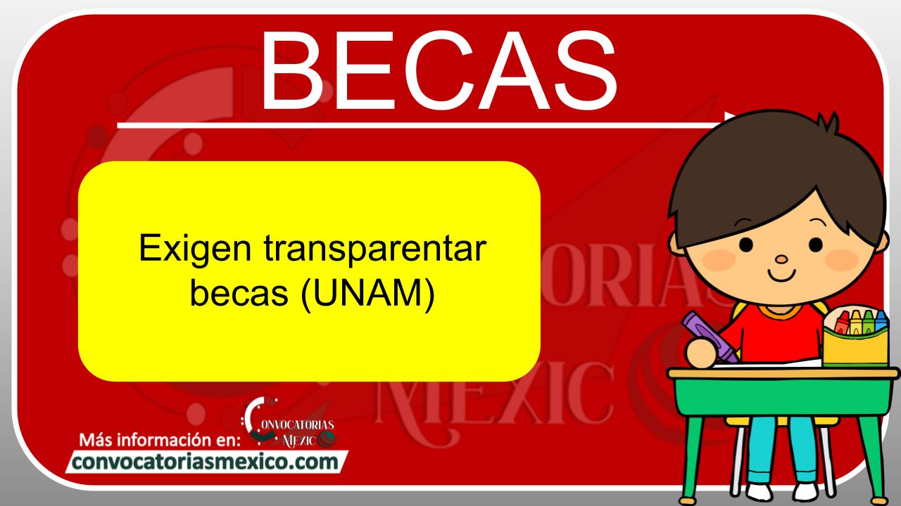 Exigen transparentar becas (UNAM) 11 Beca
