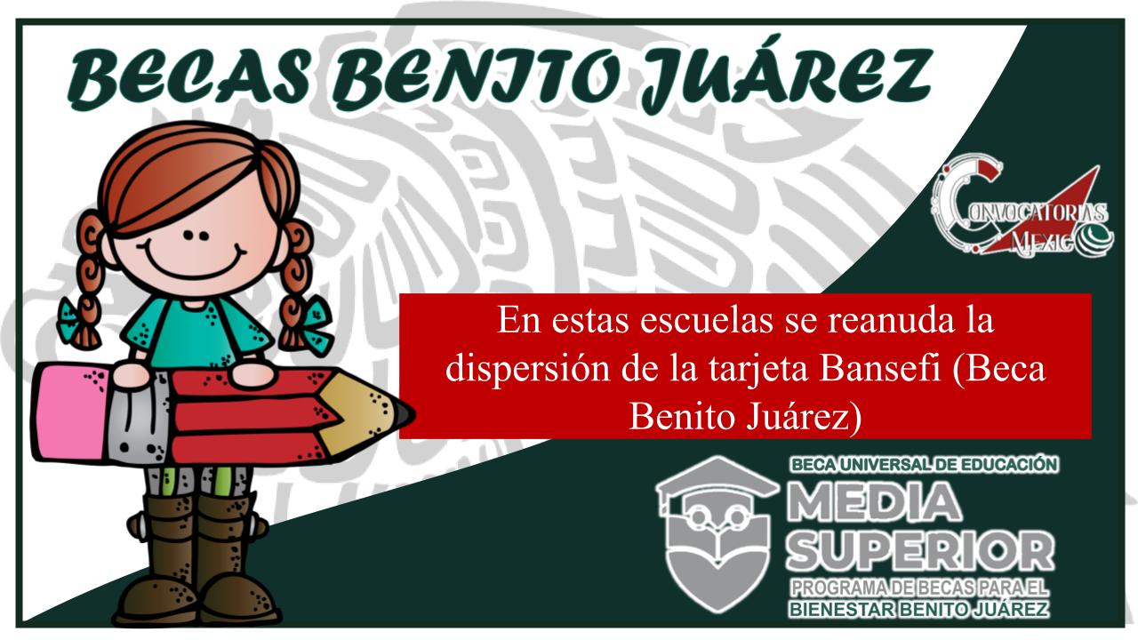 En estas escuelas se reanuda la dispersión de la tarjeta Bansefi (Beca Benito Juárez) 11 Beca