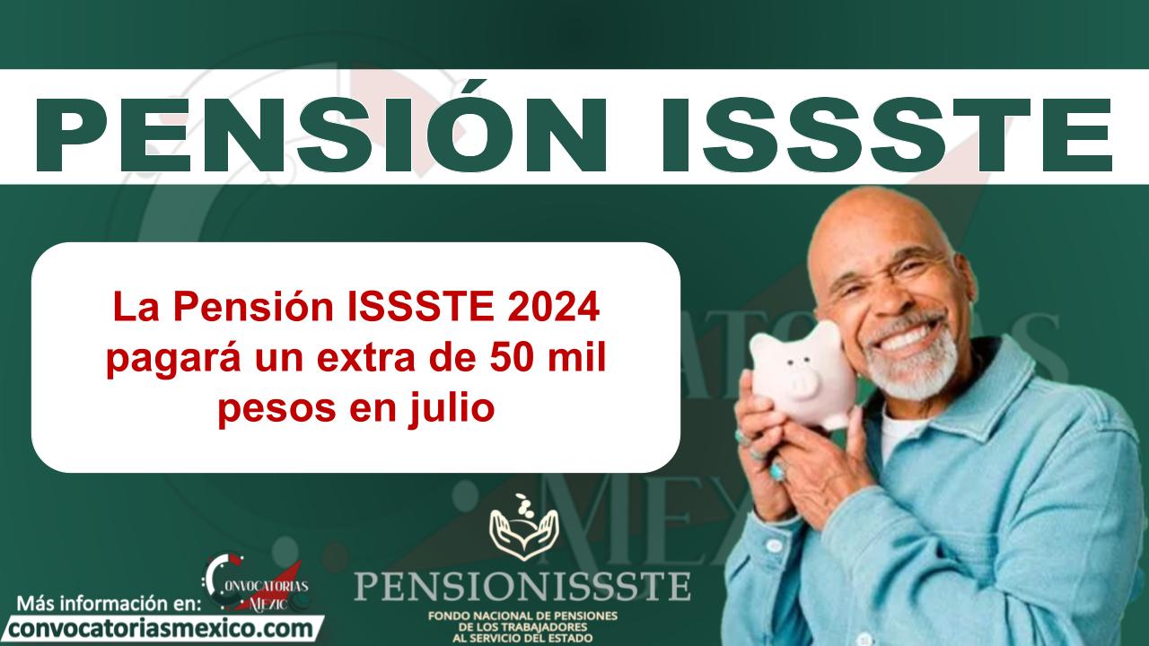 La Pensión ISSSTE 2024 pagará un extra de 50 mil pesos en julio 11 La Pensión ISSSTE 2024 pagará un extra de 50 mil pesos en julio