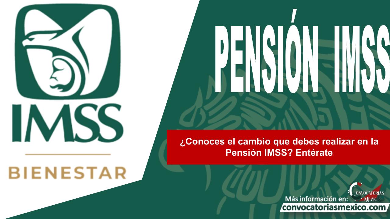 ¿Conoces el cambio que debes realizar en la Pensión IMSS? Entérate