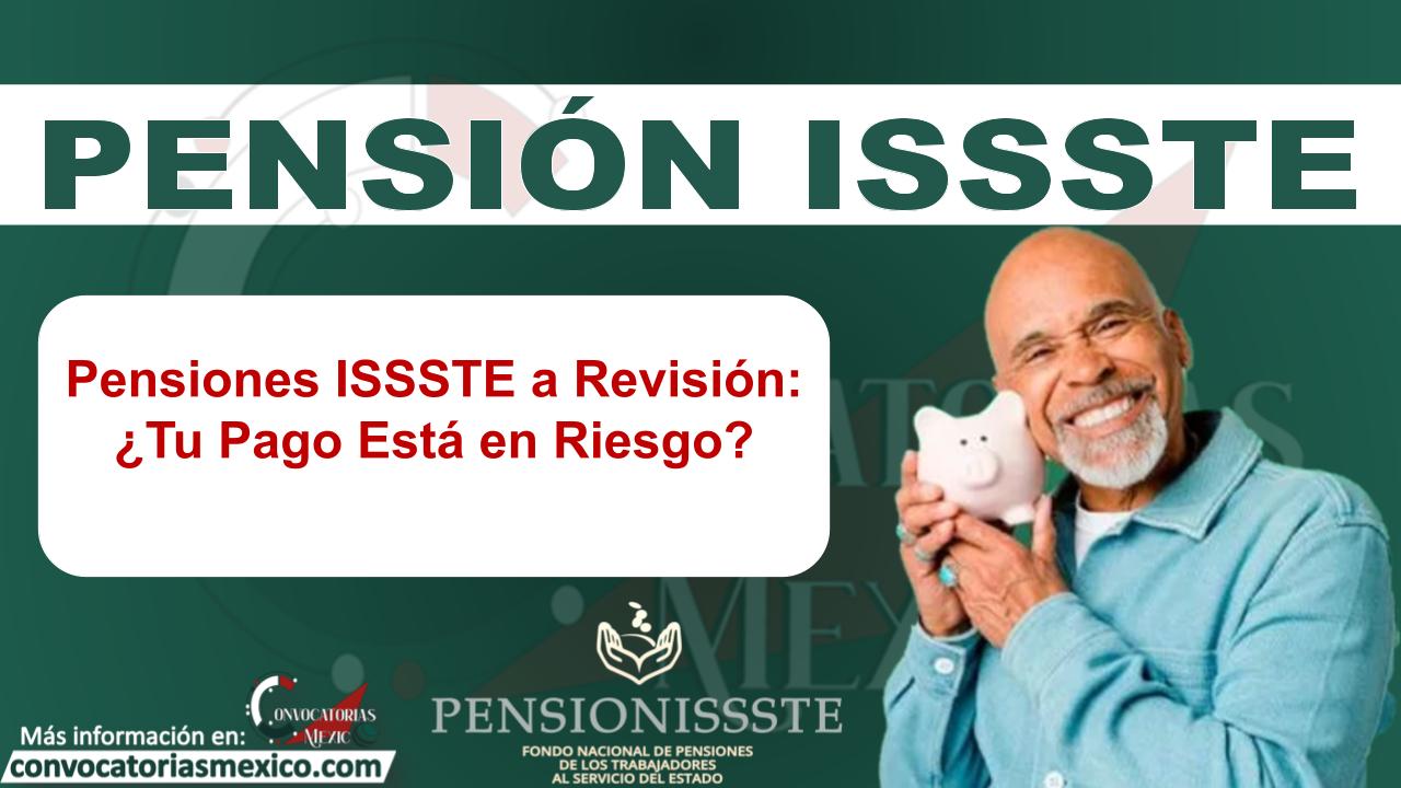 Pensiones ISSSTE a Revisión: ¿Tu Pago Está en Riesgo? 11 Pensiones ISSSTE a Revisión: ¿Tu Pago Está en Riesgo?