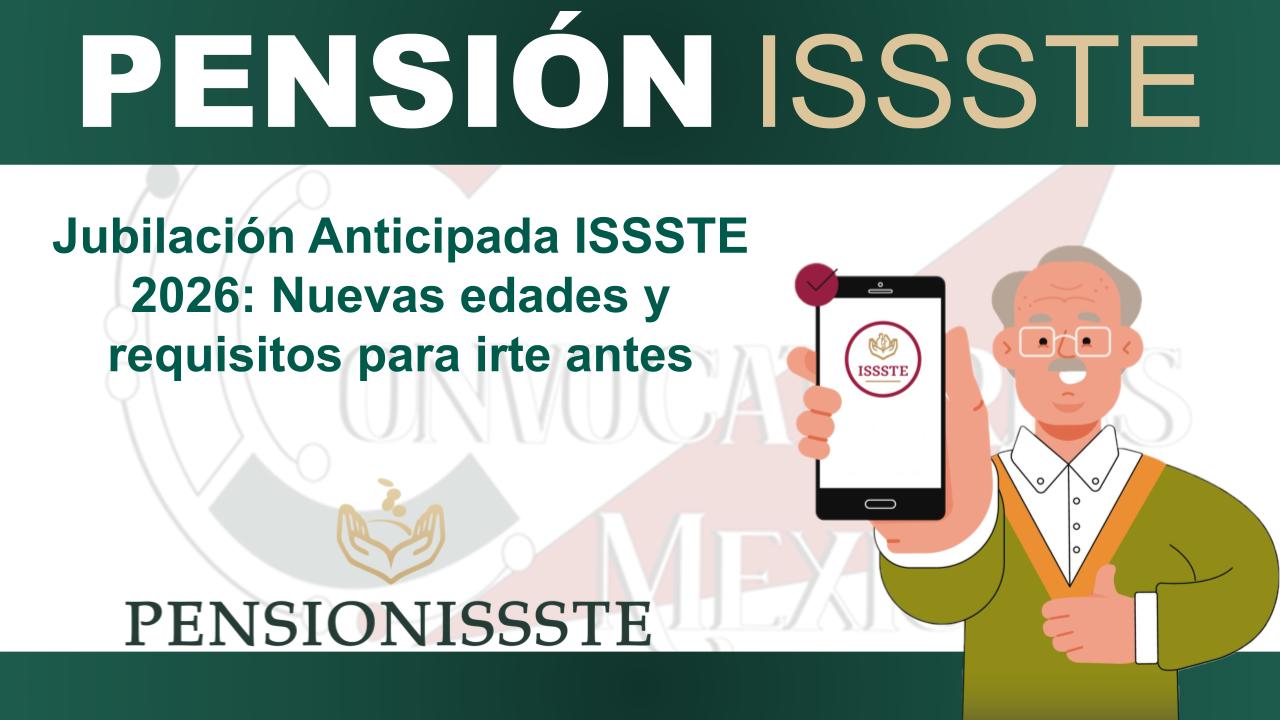 Jubilación Anticipada ISSSTE 2026: Nuevas edades y requisitos para irte antes