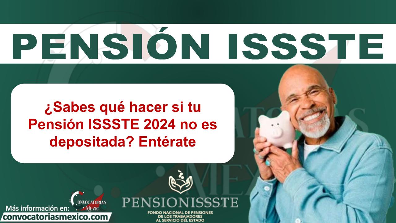 ¿Sabes qué hacer si tu Pensión ISSSTE 2024 no es depositada? Entérate