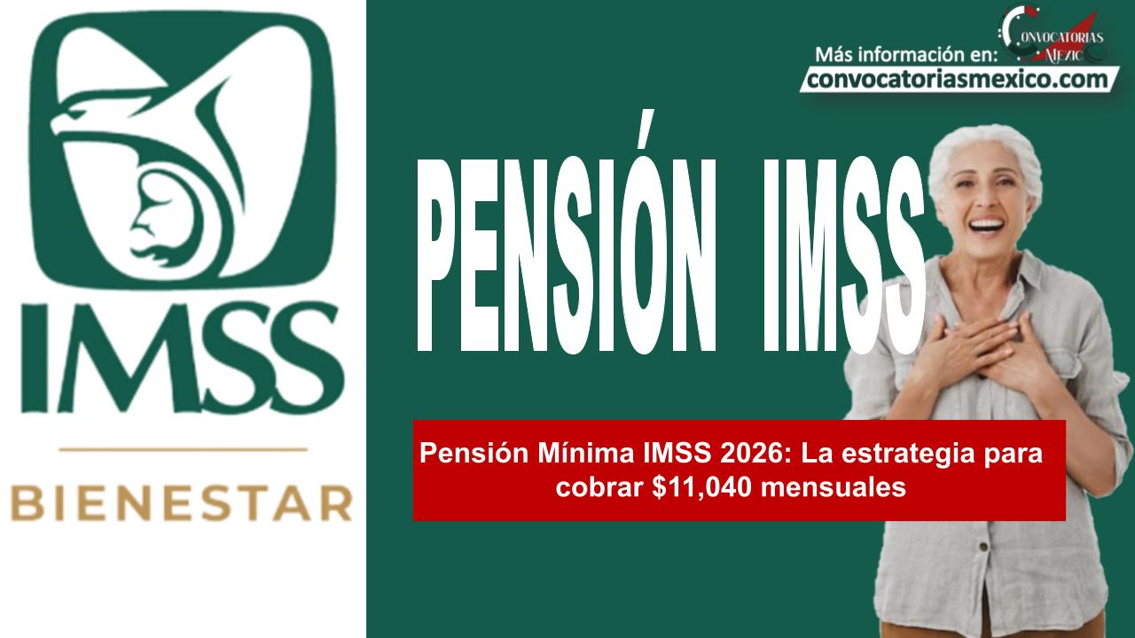 Pensión Mínima IMSS 2026: La estrategia para cobrar $11,040 mensuales