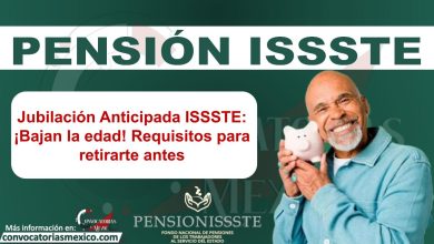 Jubilación Anticipada ISSSTE: ¡Bajan la edad! Requisitos para retirarte antes