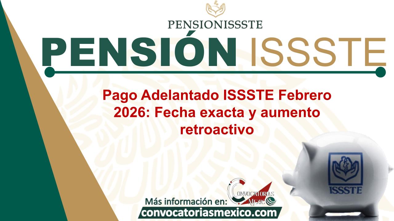 Pago Adelantado ISSSTE Febrero 2026: Fecha exacta y aumento retroactivo