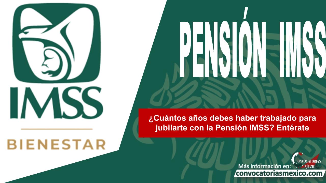 ¿Cuántos años debes haber trabajado para jubilarte con la Pensión IMSS? Entérate