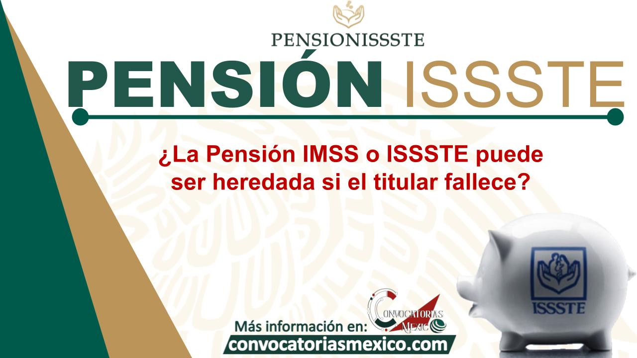 ¿La Pensión IMSS o ISSSTE puede ser heredada si el titular fallece? 11 ¿La Pensión IMSS o ISSSTE puede ser heredada si el titular fallece?