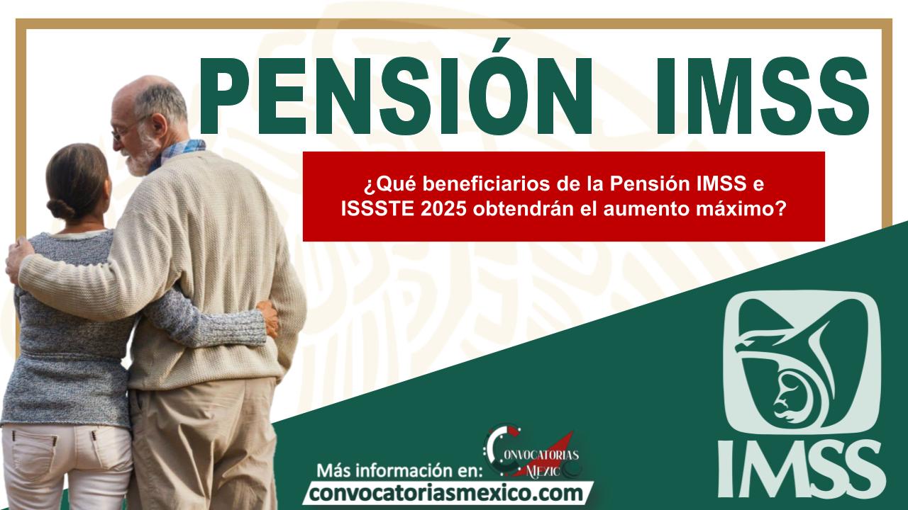 ¿Qué beneficiarios del Pensión IMSS e ISSSTE 2025 obtendrán el aumento máximo? 11 ¿Qué beneficiarios de la Pensión IMSS e ISSSTE 2025 obtendrán el aumento máximo?