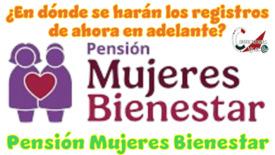 ¿En dónde se harán los registros de ahora en adelante?…Pensión Mujeres Bienestar