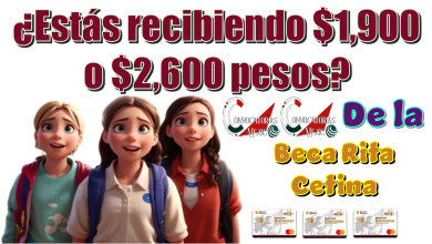 ¿Estás recibiendo $1,900 o $2,600 pesos de la Beca Rita Cetina?