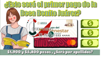Este será el primer pago de la Beca Benito Juárez | $1,900 y $5,800 pesos | ¿Será por apellidos?