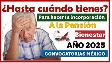 Hasta cuándo tienes para hacer tu incorporación a la Pensión Bienestar AÑO 2025 