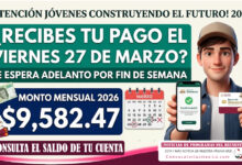Se adelanta pago de $9,582.47 pesos para estos beneficiarios del Bienestar 2026