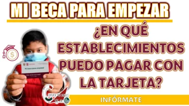 MI BECA PARA EMPEZAR| ¿CUÁLES SON LOS ESTABLECIMIENTOS QUE RECIBEN TU TARJETA PARA LOS PAGOS?