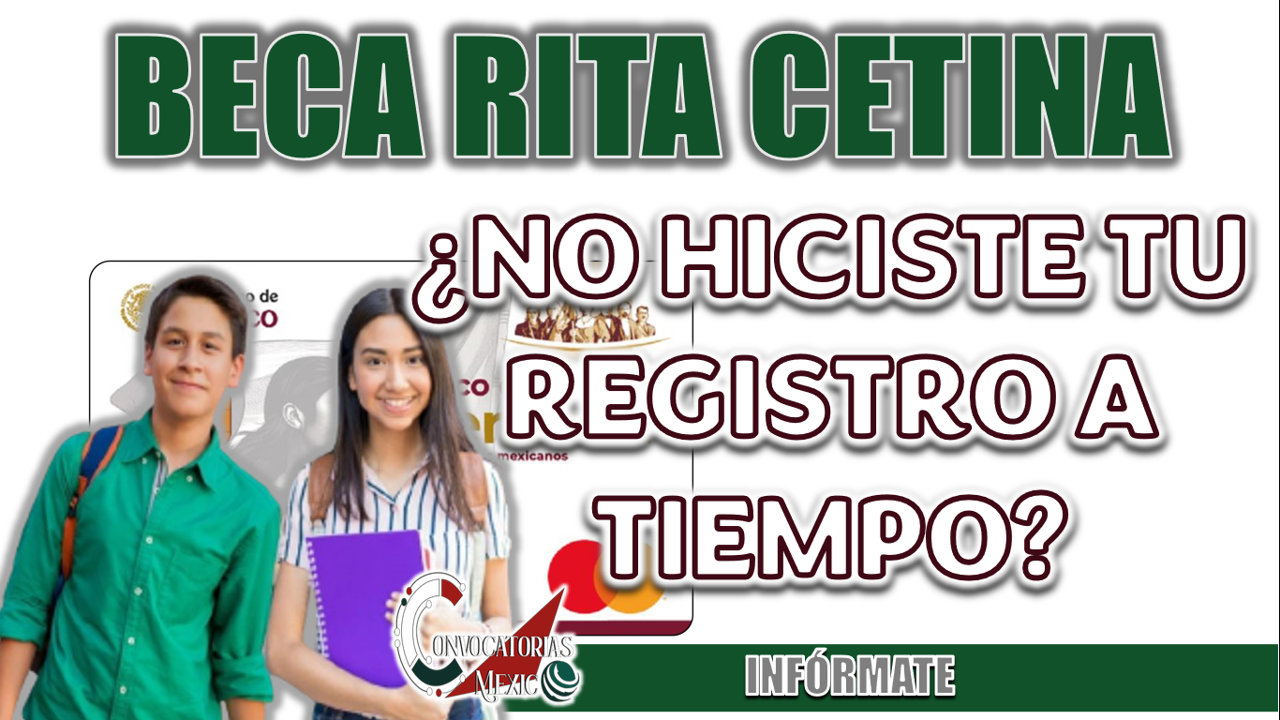 BECA RITA CETINA| ¿QUÉ PUEDO HACER SI NO HICE MI REGISTRO A TIEMPO?