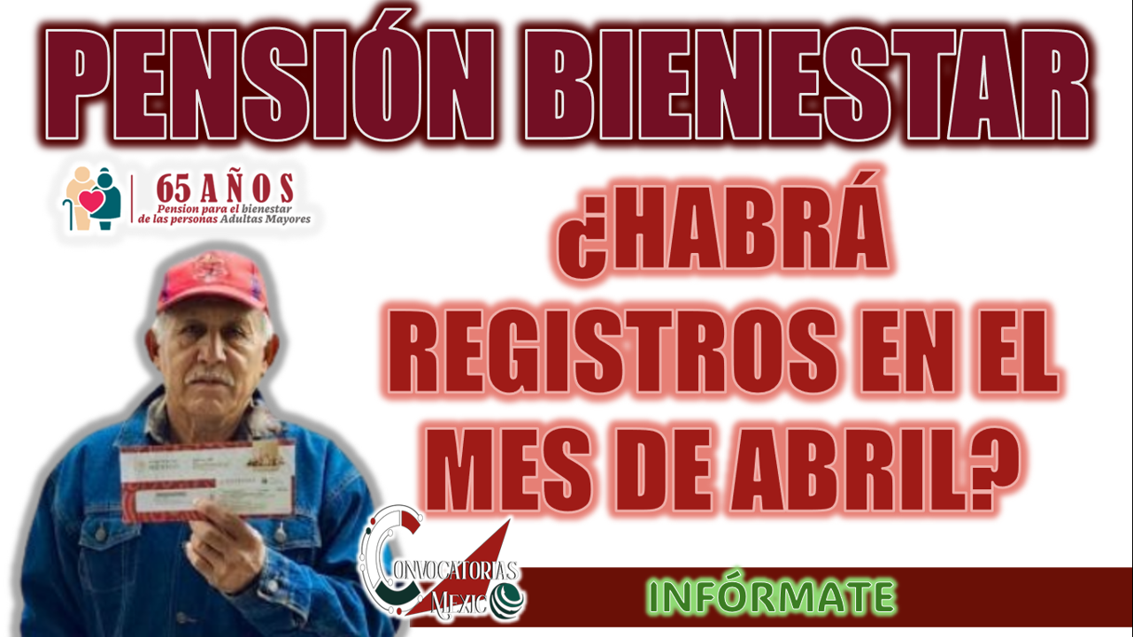 PENSIÓN BIENESTAR| ¿HABRÁ PERIODO DE REGISTRO EN ABRIL PARA LAS PERSONAS ADULTAS MAYORES?