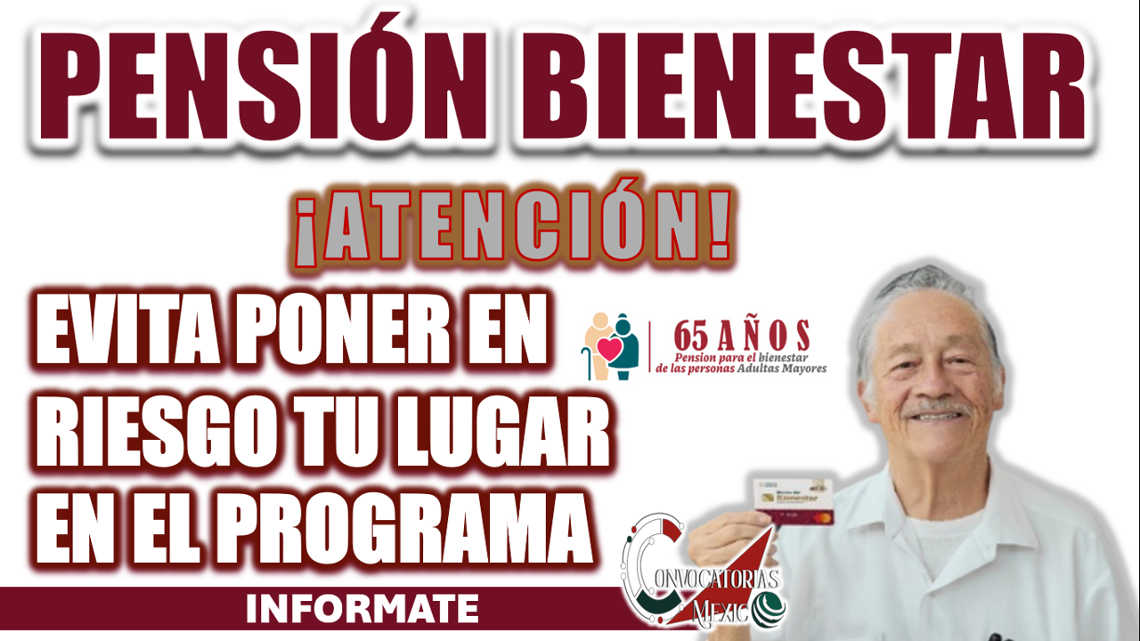 PENSIÓN BIENESTAR| EVITA ESTAS SITUACIONES PARA NO PERDER TU APOYO