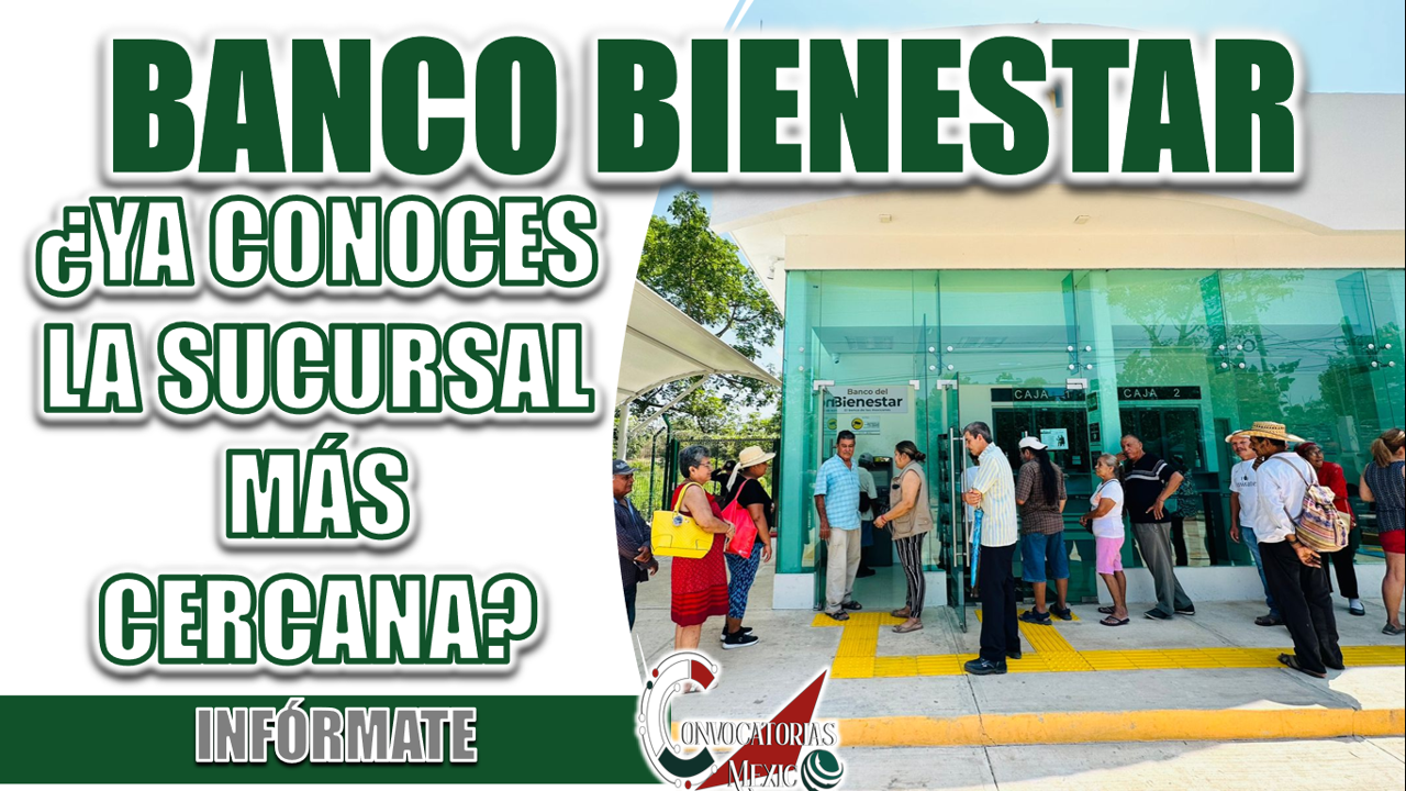 BANCO BIENESTAR| ¿YA CONOCES LA UBICACIÓN DE LA SUCURSAL MÁS CERCANA?